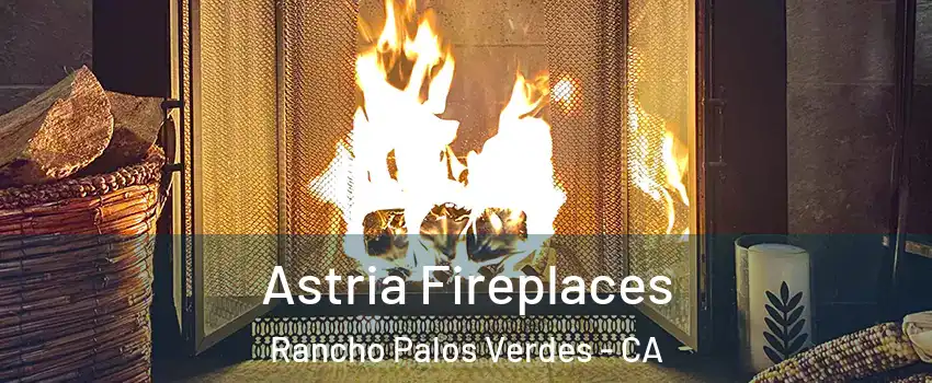  Astria Fireplaces Rancho Palos Verdes - CA