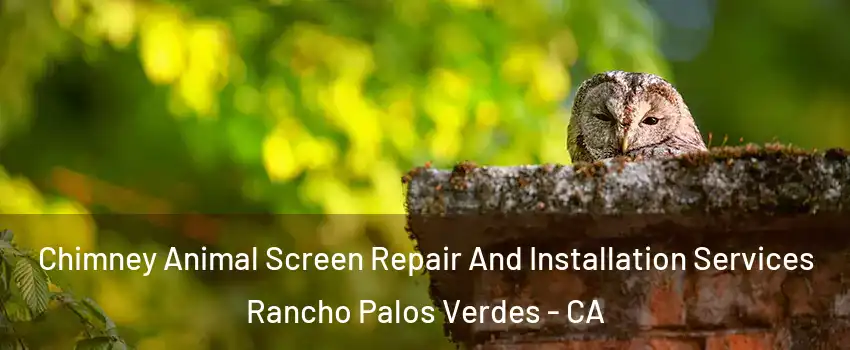  Chimney Animal Screen Repair And Installation Services Rancho Palos Verdes - CA