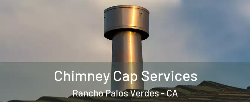  Chimney Cap Services Rancho Palos Verdes - CA