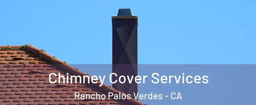  Chimney Cover Services Rancho Palos Verdes - CA