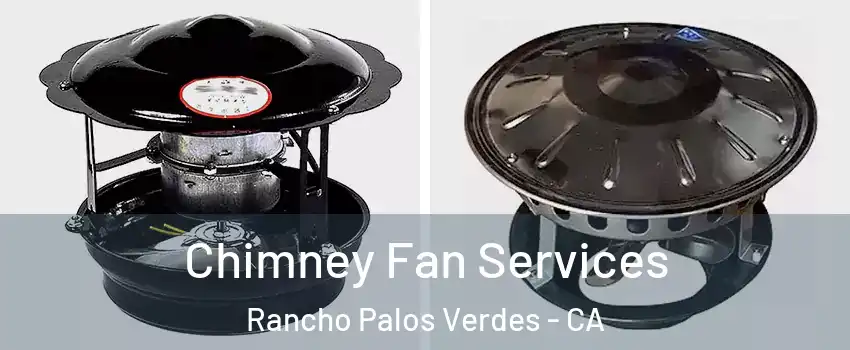  Chimney Fan Services Rancho Palos Verdes - CA