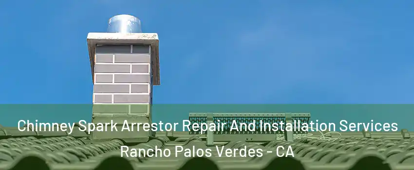  Chimney Spark Arrestor Repair And Installation Services Rancho Palos Verdes - CA