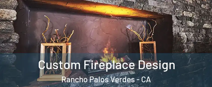  Custom Fireplace Design Rancho Palos Verdes - CA