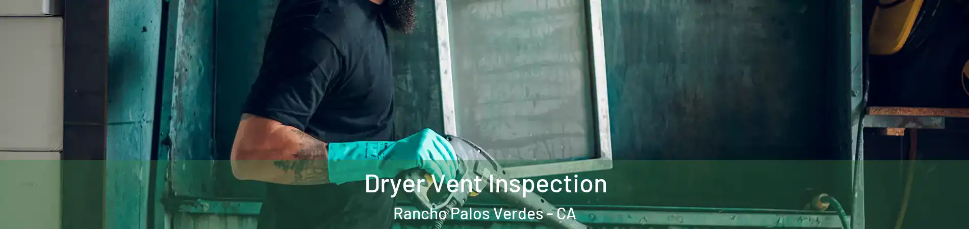  Dryer Vent Inspection Rancho Palos Verdes - CA