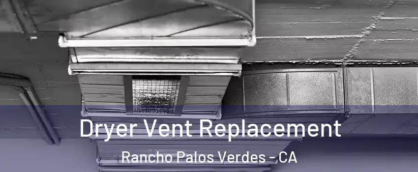  Dryer Vent Replacement Rancho Palos Verdes - CA