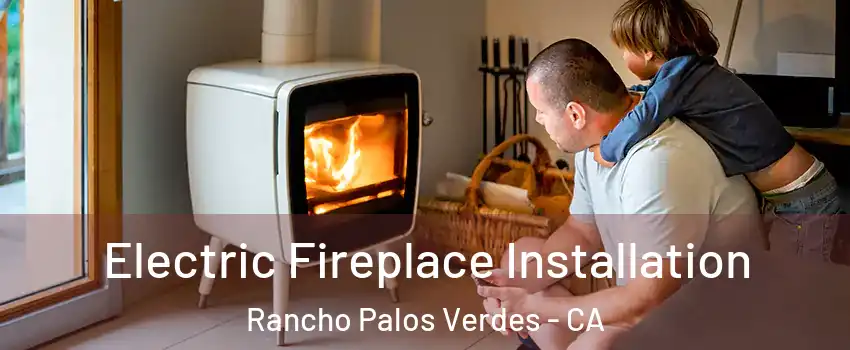  Electric Fireplace Installation Rancho Palos Verdes - CA