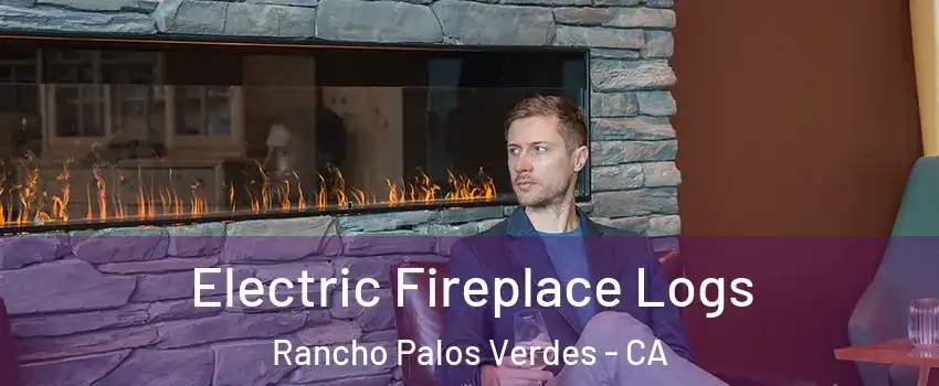 Electric Fireplace Logs Rancho Palos Verdes - CA