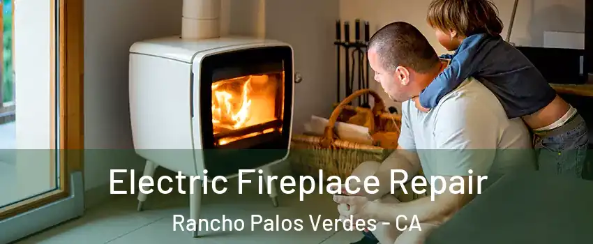 Electric Fireplace Repair Rancho Palos Verdes - CA