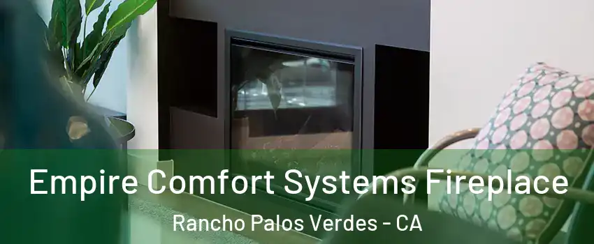  Empire Comfort Systems Fireplace Rancho Palos Verdes - CA