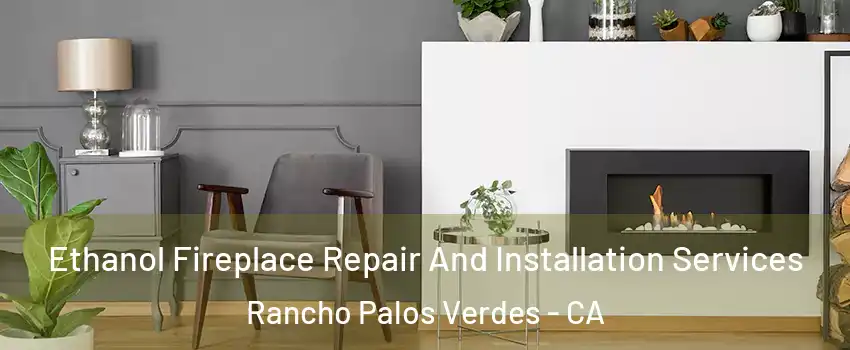  Ethanol Fireplace Repair And Installation Services Rancho Palos Verdes - CA