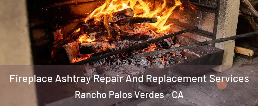  Fireplace Ashtray Repair And Replacement Services Rancho Palos Verdes - CA