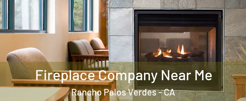  Fireplace Company Near Me Rancho Palos Verdes - CA