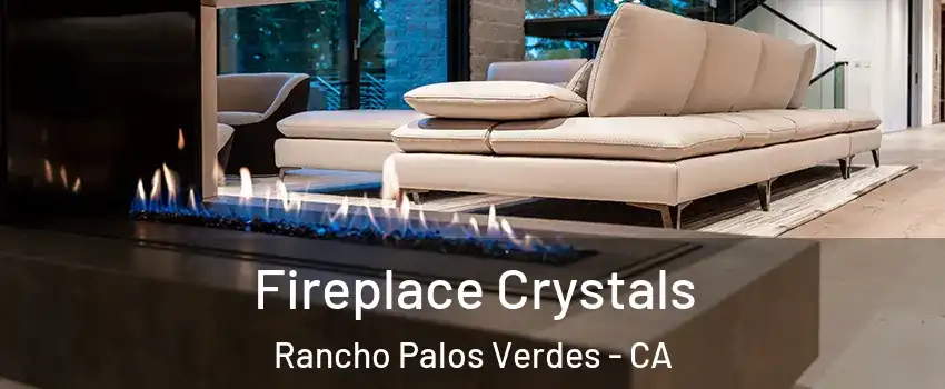  Fireplace Crystals Rancho Palos Verdes - CA
