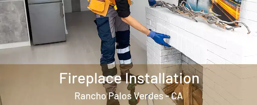  Fireplace Installation Rancho Palos Verdes - CA