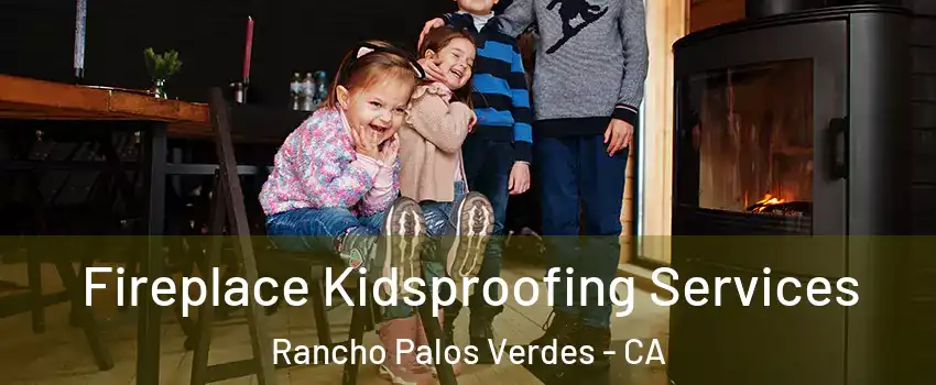  Fireplace Kidsproofing Services Rancho Palos Verdes - CA