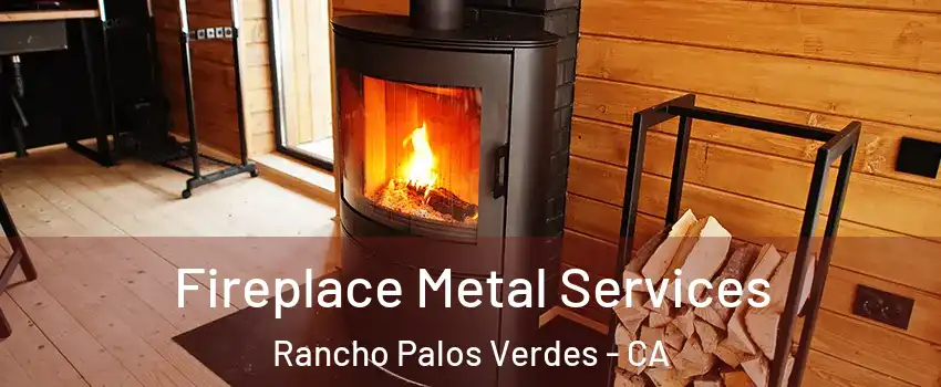 Fireplace Metal Services Rancho Palos Verdes - CA