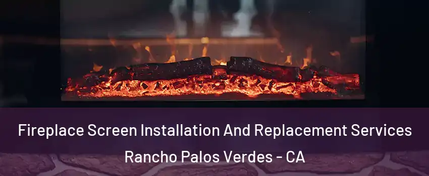  Fireplace Screen Installation And Replacement Services Rancho Palos Verdes - CA