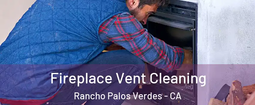 Fireplace Vent Cleaning Rancho Palos Verdes - CA