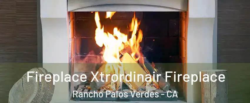  Fireplace Xtrordinair Fireplace Rancho Palos Verdes - CA