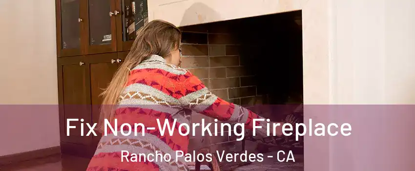  Fix Non-Working Fireplace Rancho Palos Verdes - CA