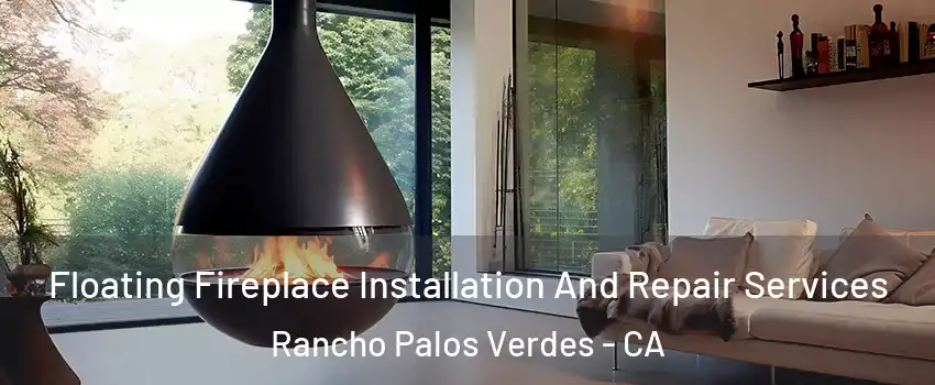 Floating Fireplace Installation And Repair Services Rancho Palos Verdes - CA