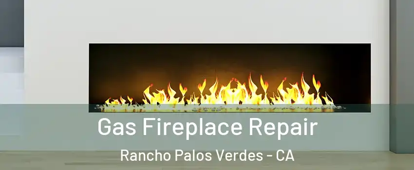  Gas Fireplace Repair Rancho Palos Verdes - CA