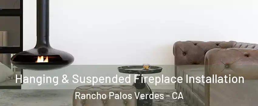  Hanging & Suspended Fireplace Installation Rancho Palos Verdes - CA