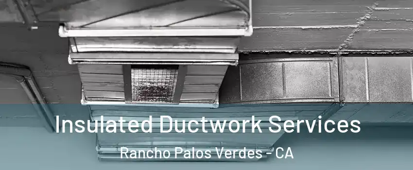  Insulated Ductwork Services Rancho Palos Verdes - CA