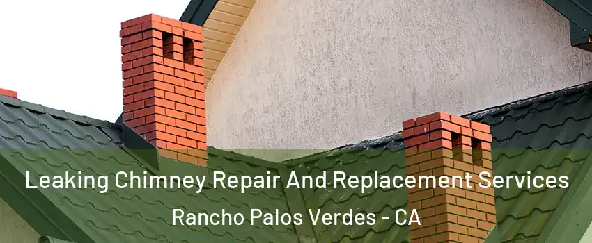  Leaking Chimney Repair And Replacement Services Rancho Palos Verdes - CA