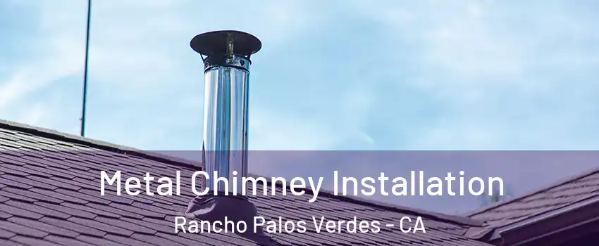  Metal Chimney Installation Rancho Palos Verdes - CA