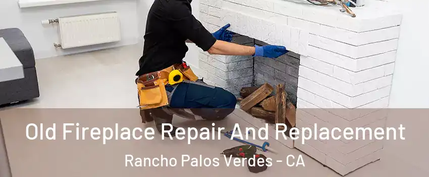 Old Fireplace Repair And Replacement Rancho Palos Verdes - CA