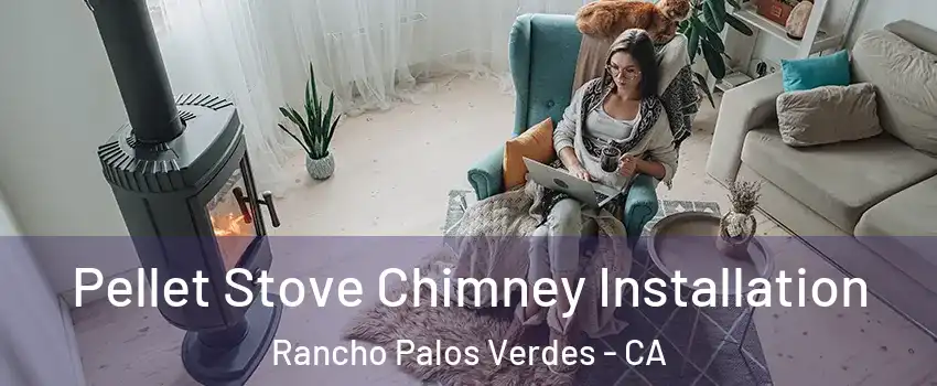  Pellet Stove Chimney Installation Rancho Palos Verdes - CA