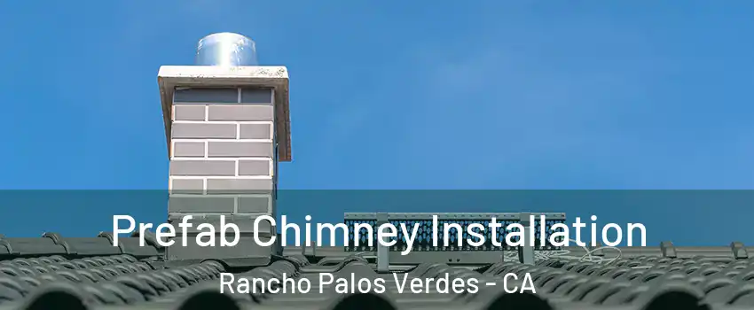  Prefab Chimney Installation Rancho Palos Verdes - CA
