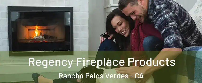  Regency Fireplace Products Rancho Palos Verdes - CA