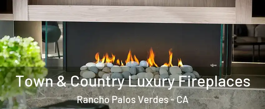  Town & Country Luxury Fireplaces Rancho Palos Verdes - CA