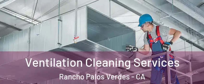  Ventilation Cleaning Services Rancho Palos Verdes - CA