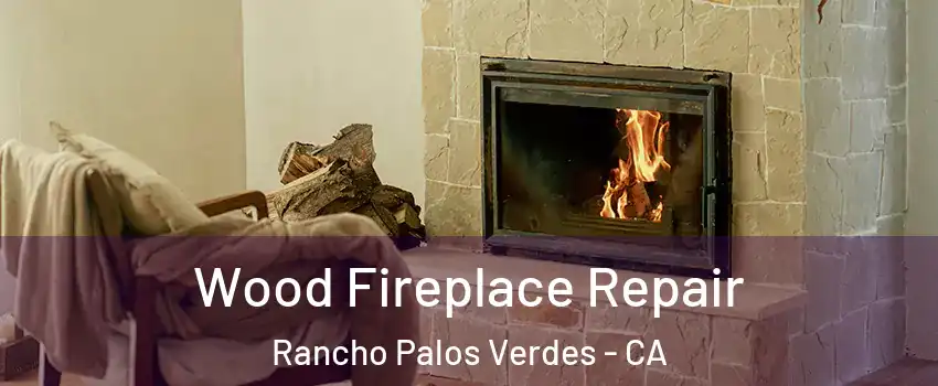  Wood Fireplace Repair Rancho Palos Verdes - CA