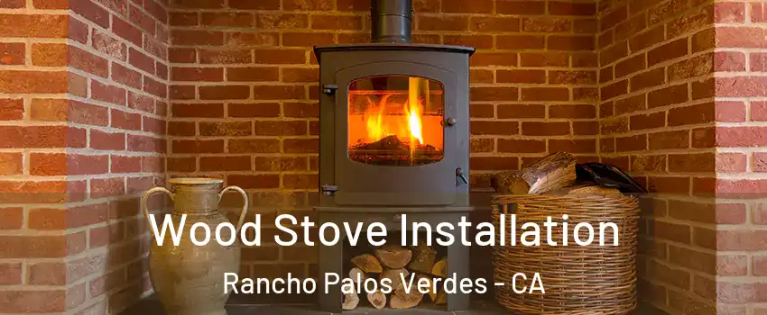  Wood Stove Installation Rancho Palos Verdes - CA
